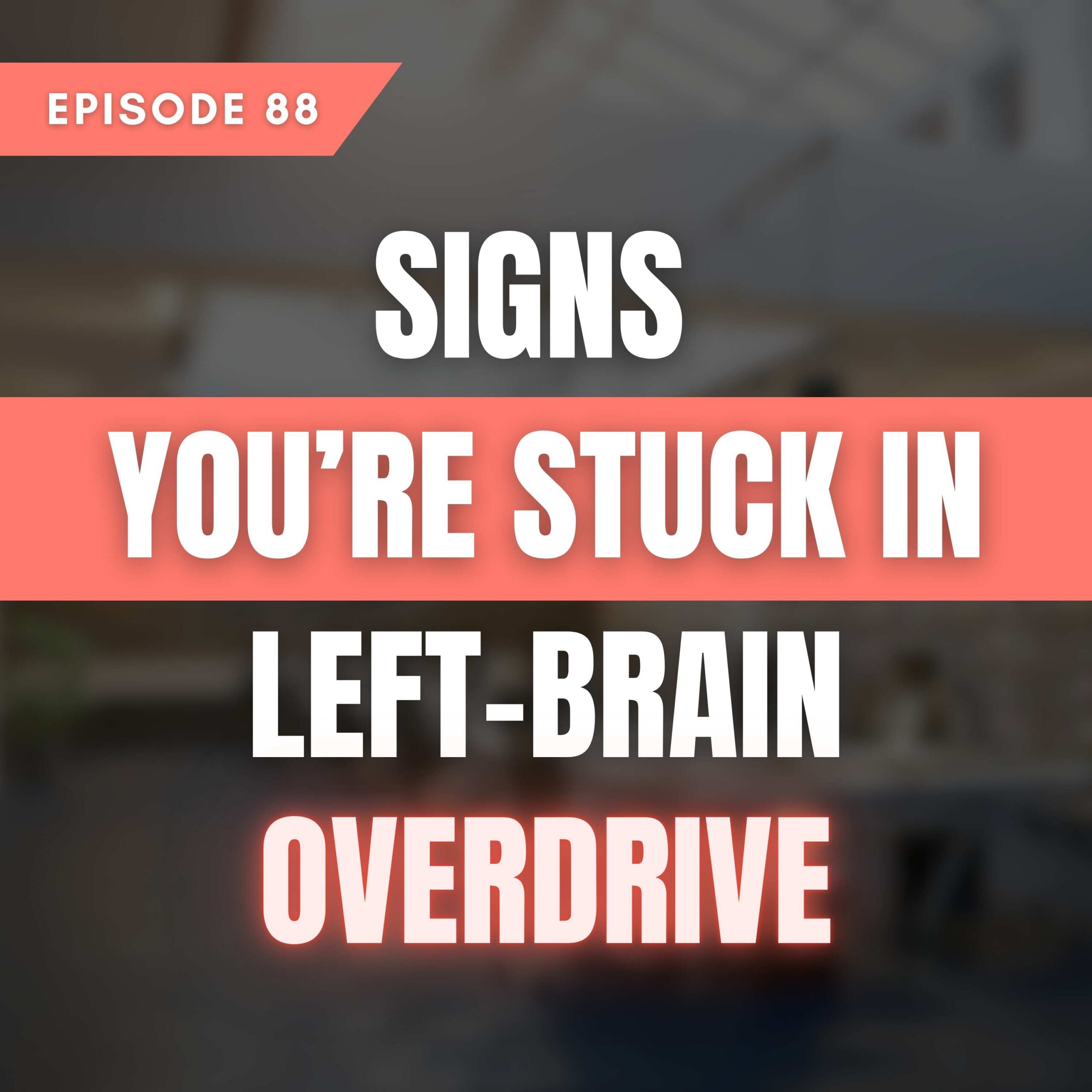 Signs you are stuck in left-brain overdrive